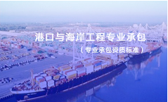 港口與海岸工程專(zhuān)業(yè)承包資質(zhì)標(biāo)準(zhǔn)