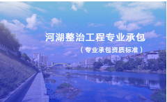 河湖整治工程專(zhuān)業(yè)承包資質(zhì)標(biāo)準(zhǔn)