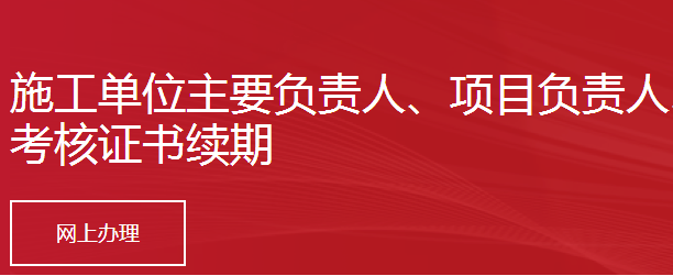 施工單位主要負(fù)責(zé)人、項目負(fù)責(zé)人、專職安全生產(chǎn)管理人員安全生產(chǎn)考核證書續(xù)期