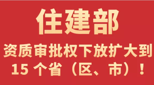 住建部：資質(zhì)審批權(quán)下放擴大到15個?。▍^(qū)、市）
